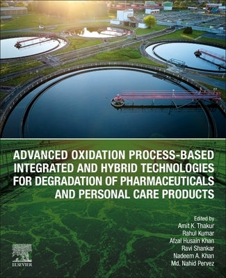 Advanced Oxidation Process-Based Integrated and Hybrid Technologies for Degradation of Pharmaceuticals and Personal Care Products by Thakur, Amit K.