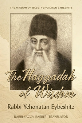 Haggadah of Wisdom: by Rabbi Yehonatan Eybeshitz by Barber, Rabbi Yacov