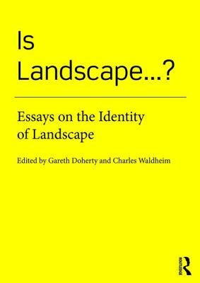 Is Landscape... ?: Essays on the Identity of Landscape by Doherty, Gareth