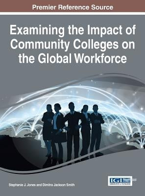 Examining the Impact of Community Colleges on the Global Workforce by Jones, Stephanie J.