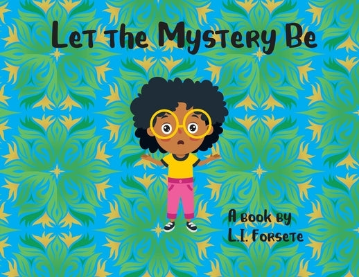 Let the Mystery Be by Forsete, L. I.