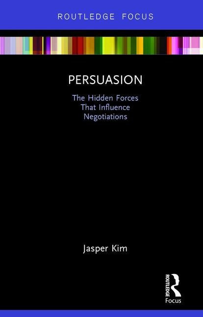 Persuasion: The Hidden Forces That Influence Negotiations by Kim, Jasper