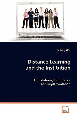Distance Learning and the Institution by Pina, Anthony