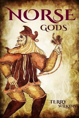 Norse Gods: Discover the Gods of Norse Mythology by Wilkins, Terry