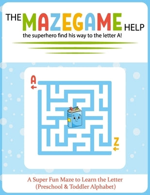 The Maze Game Help the superhero find his way to the letter A!: A Super Fun Maze to Learn the Letter (Preschool & Toddler Alphabet) by Karim, Kamal Hossain Fazal
