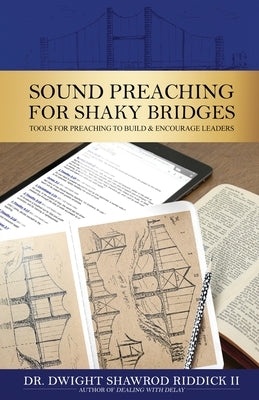 Sound Preaching for Shaky Bridges: Tools for Preaching to Build & Encourage Leaders by Riddick, Dwight Shawrod, II