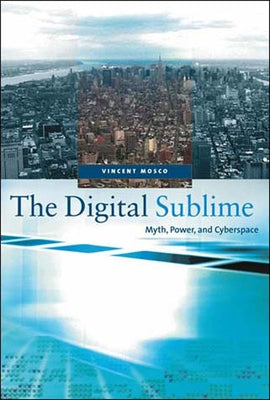 The Digital Sublime: Myth, Power, and Cyberspace by Mosco, Vincent