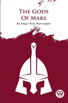 The Gods Of Mars by Burroughs, Edgar Rice