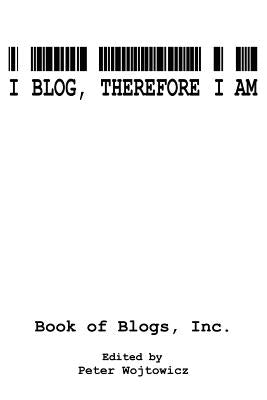 I Blog, Therefore I Am by Book of Blogs, Inc
