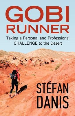 Gobi Runner: Taking a Personal and Professional Challenge to the Desert by Danis, St Fan