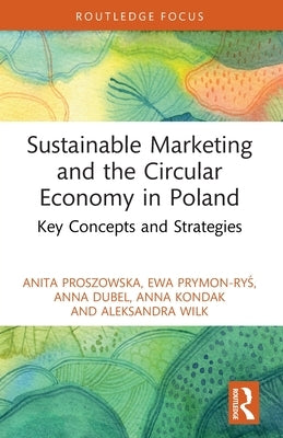 Sustainable Marketing and the Circular Economy in Poland: Key Concepts and Strategies by Proszowska, Anita