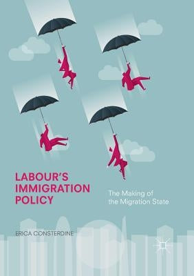 Labour's Immigration Policy: The Making of the Migration State by Consterdine, Erica
