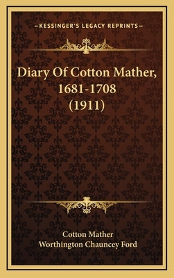 Diary Of Cotton Mather, 1681-1708 (1911) by Mather, Cotton
