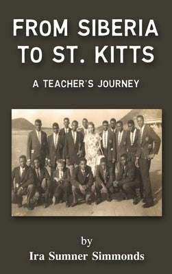 From Siberia to St. Kitts: A Teacher's Journey by Sumner Simmonds, Ira