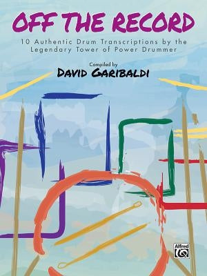 David Garibaldi -- Off the Record: 10 Authentic Drum Transcriptions by the Legendary Tower of Power Drummer by Garibaldi, David