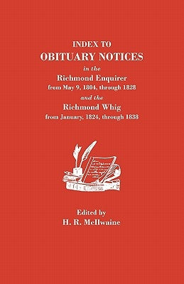 Index to Obituary Notices in the Richmond Enquirer from May 9, 1804, Through 1828, and the Richmond Whig from January, 1824, Through 1838 by McIlwaine, H. R.