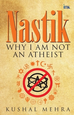 Nastik: Why I Am Not an Atheist by Mehra, Kushal