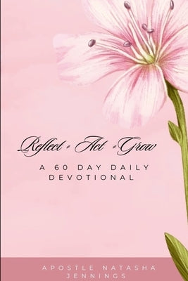 60 Day Daily Devotional/ Reflect Act Grow by Jennings, Apostle Natasha