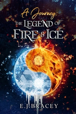 A Journey: The Legend of FIRE & ICE by Bracey, E. J.