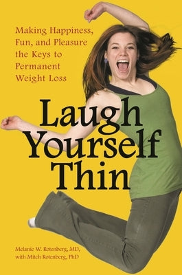 Laugh Yourself Thin: Making Happiness, Fun, and Pleasure the Keys to Permanent Weight Loss by Rotenberg, Melanie