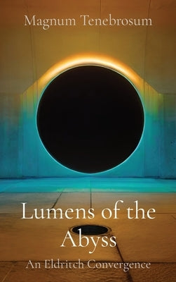 Lumens of the Abyss: An Eldritch Convergence by Tenebrosum, Magnum