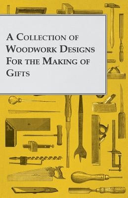 A Collection of Woodwork Designs for the Making of Gifts by Anon