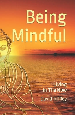 Being Mindful: Living in the Now by Tuffley, David