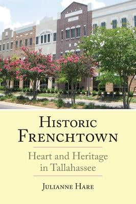 Historic Frenchtown: Heart and Heritage in Tallahassee by Hare, Julianne