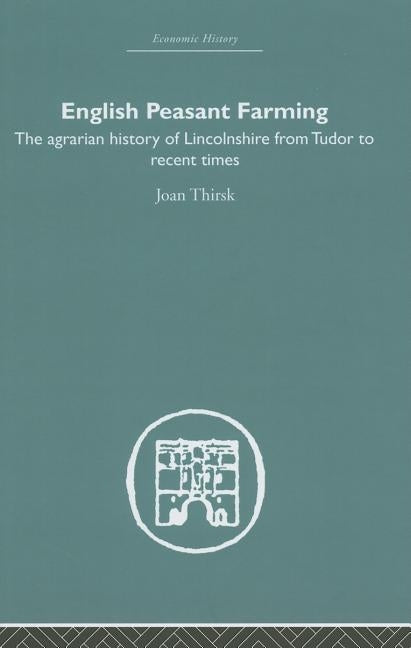 English Peasant Farming: The Agrarian history of Lincolnshire from Tudor to Recent Times by Thirsk, Joan