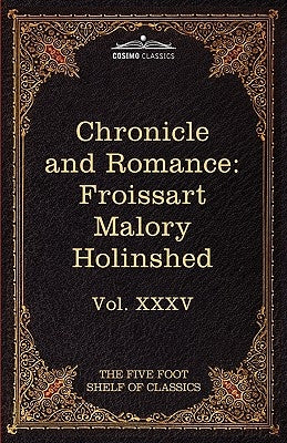 Chronicle and Romance: Froissart, Malory, Holinshed: The Five Foot Shelf of Classics, Vol. XXXV (in 51 Volumes) by Froissart, Jean