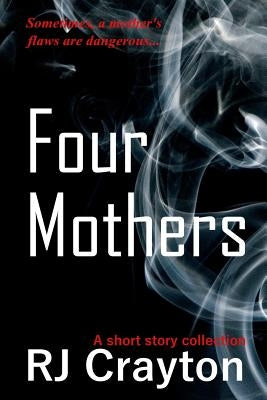 Four Mothers: A short story collection by Crayton, R. J.