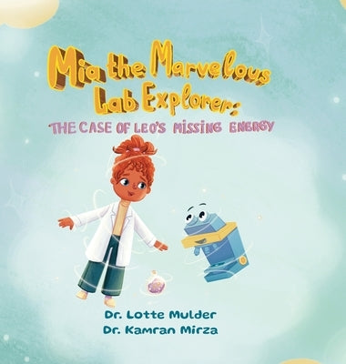Mia the Marvelous Lab Explorer: The Case of Leo's Missing Energy by Mulder, Lotte