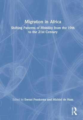 Migration in Africa: Shifting Patterns of Mobility from the 19th to the 21st Century by De Haas, Michiel
