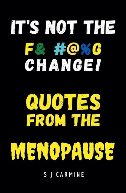 It's not the Change! Quotes From the Menopause by Carmine, S. J.