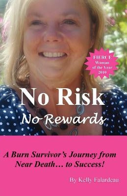 No Risk No Rewards: A burn survivor's journey from near death to success. by Falardeau, Kelly