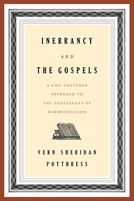 Inerrancy and the Gospels: A God-Centered Approach to the Challenges of Harmonization by Poythress, Vern S.