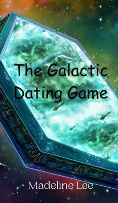 The Galactic Dating Game by Lee, Madeline