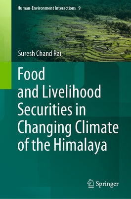 Food and Livelihood Securities in Changing Climate of the Himalaya by Rai, Suresh Chand