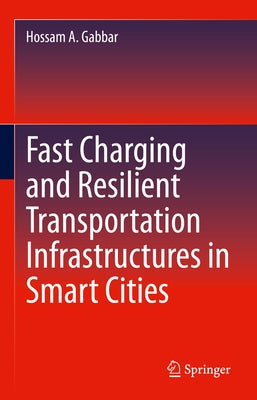 Fast Charging and Resilient Transportation Infrastructures in Smart Cities by Gabbar, Hossam A.