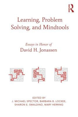 Learning, Problem Solving, and Mindtools: Essays in Honor of David H. Jonassen by Spector, J. Michael