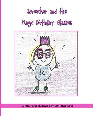 Screecher and the Magic Birthday Glasses: A Krazy Eye Story by Buckland, Chris