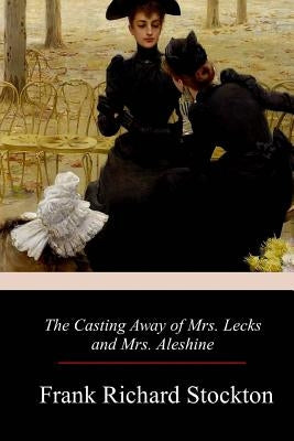 The Casting Away of Mrs. Lecks and Mrs. Aleshine by Stockton, Frank Richard