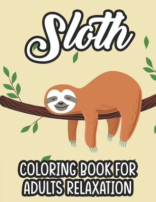 Sloth Coloring Book For Adults Relaxation: Stress Relieving Coloring Activity Sheets, Sloths In Intricate Designs And Patterns To Color by Carabo, K.