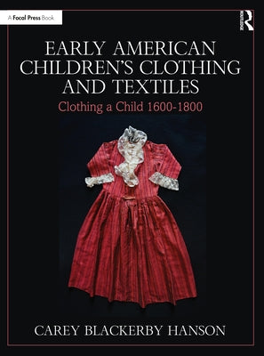 Early American Children's Clothing and Textiles: Clothing a Child 1600-1800 by Blackerby Hanson, Carey