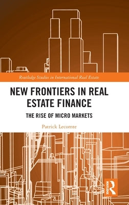 New Frontiers in Real Estate Finance: The Rise of Micro Markets by Lecomte, Patrick