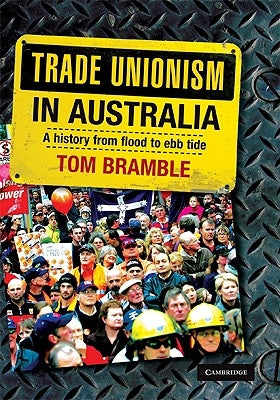 Trade Unionism in Australia: A History from Flood to Ebb Tide by Bramble, Tom