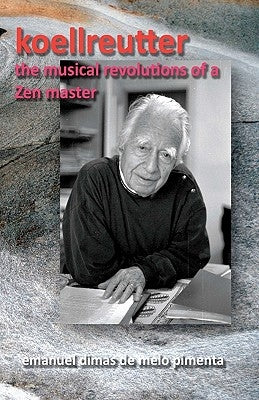 Koellreutter: the musical revolutions of a Zen master by Pimenta, Emanuel Dimas De Melo