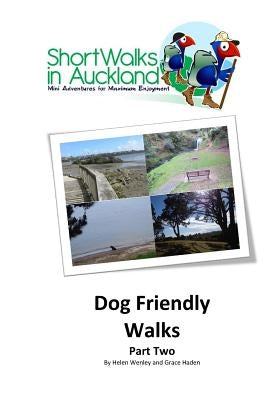 Short Walks in Auckland: Dog Friendly Walks (part two) by Haden, Grace