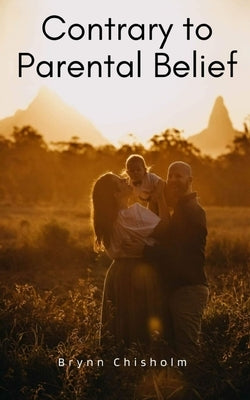 Contrary to Parental Belief by Chisholm, Brynn