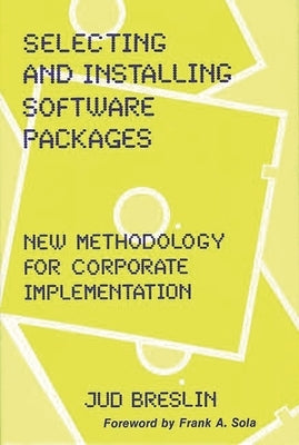 Selecting and Installing Software Packages: New Methodology for Corporate Implementation by Breslin, Jud